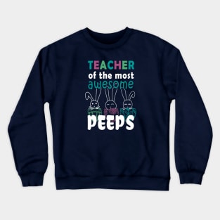 Teacher Of The Most Awesome Peeps - Easter Shirt Fun Teacher Gift Crewneck Sweatshirt